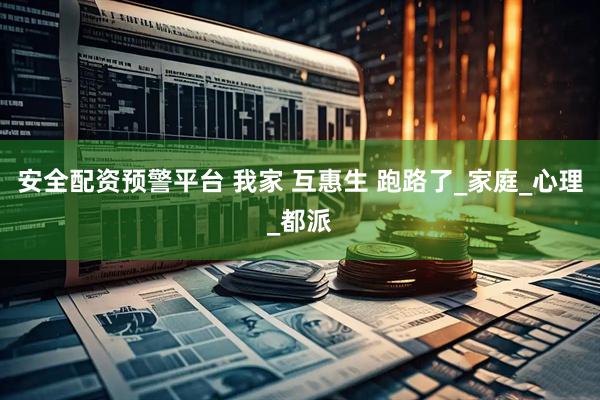 安全配资预警平台 我家 互惠生 跑路了_家庭_心理_都派