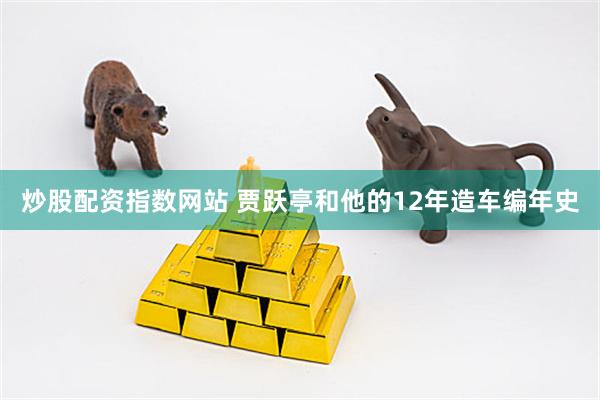 炒股配资指数网站 贾跃亭和他的12年造车编年史